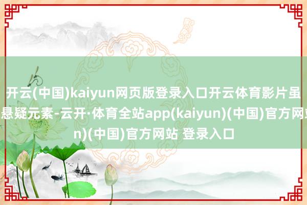 开云(中国)kaiyun网页版登录入口开云体育影片虽波及枪战和悬疑元素-云开·体